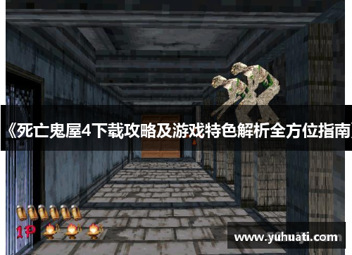 《死亡鬼屋4下载攻略及游戏特色解析全方位指南》 《死亡鬼屋4下载攻略及游戏特色解析全方位指南》